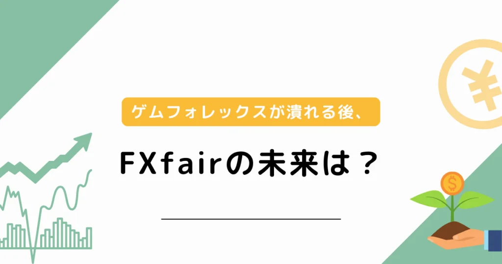 ゲムフォレックスが潰れる後、FXfairの未来は？